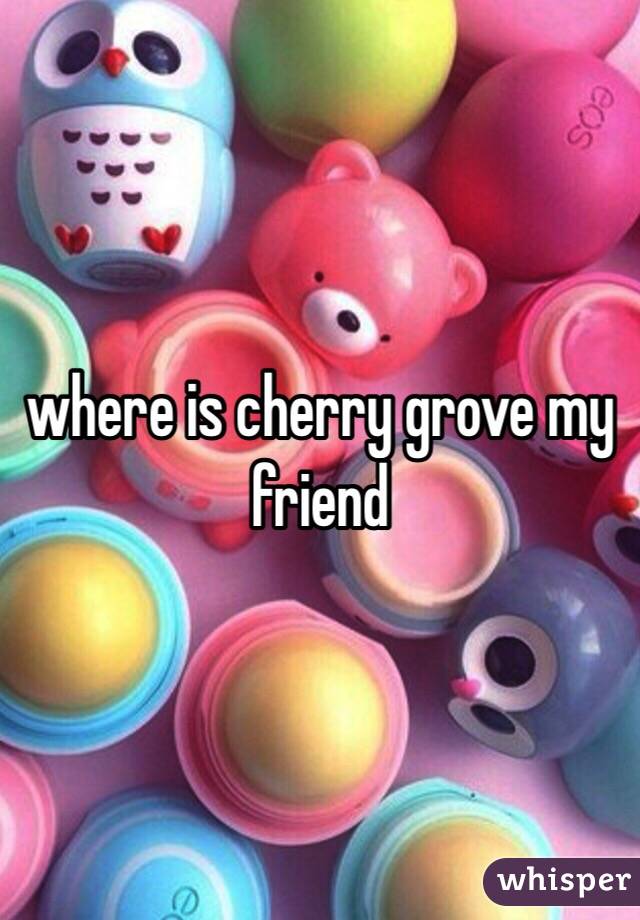 where is cherry grove my friend 