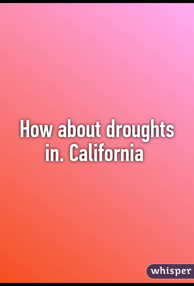 How about droughts in. California 