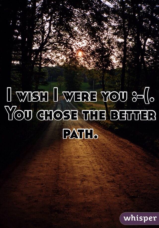 I wish I were you :-(.  You chose the better path.