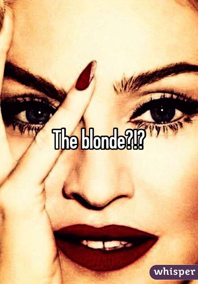 The blonde?!?