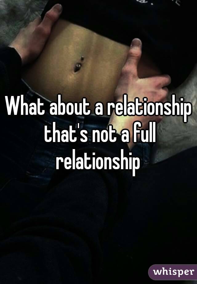 What about a relationship that's not a full relationship 