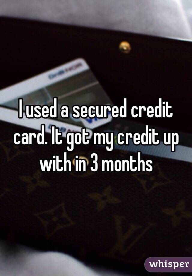 I used a secured credit card. It got my credit up with in 3 months 