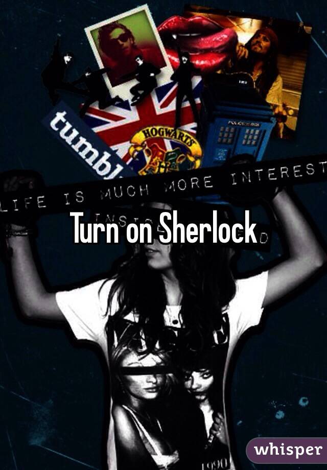 Turn on Sherlock