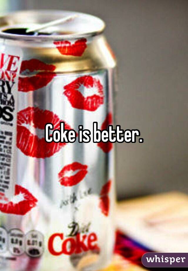 Coke is better. 