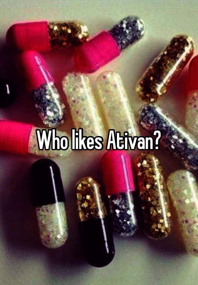 Who likes Ativan?