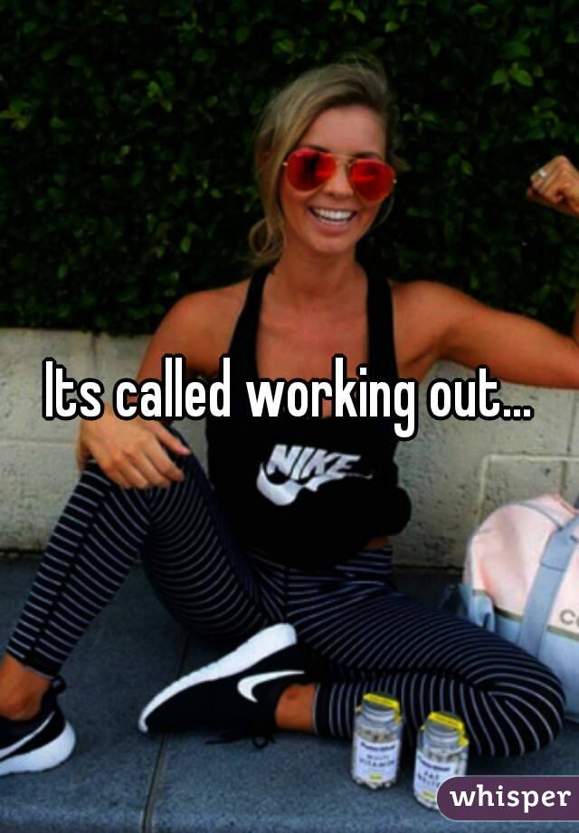 Its called working out...