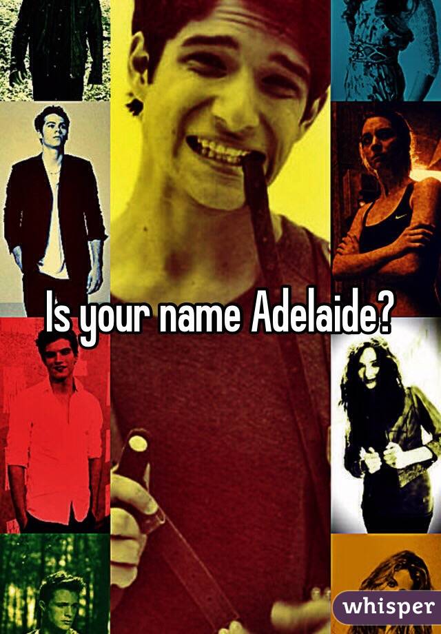 Is your name Adelaide? 