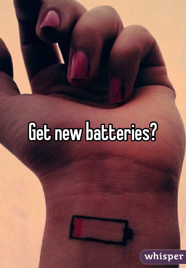 Get new batteries?