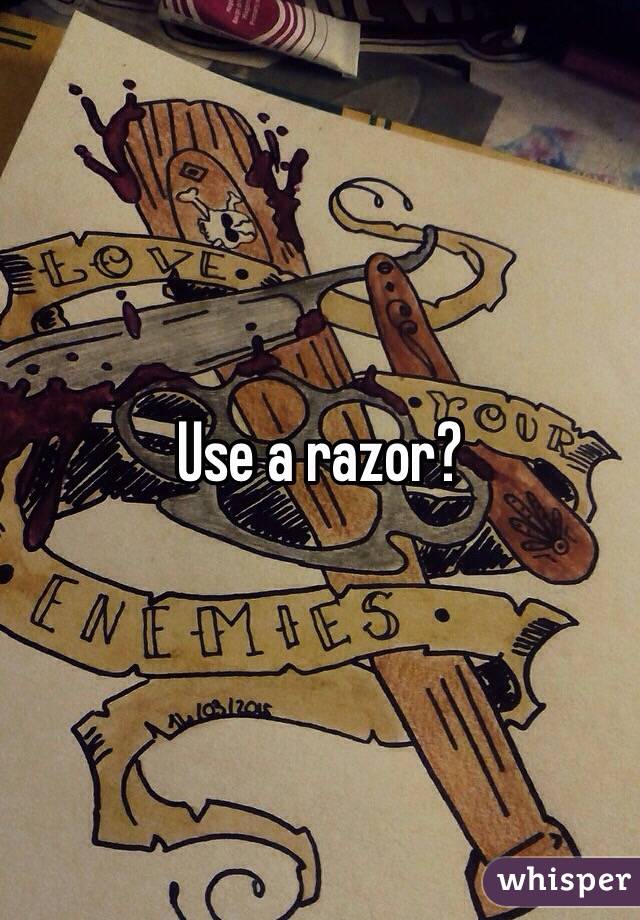 Use a razor?