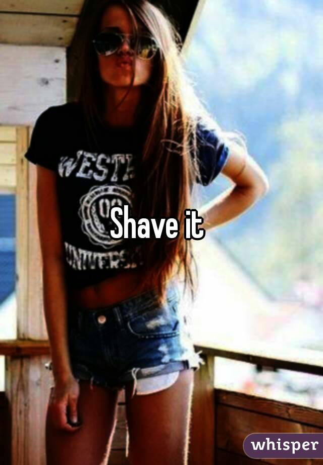 Shave it 