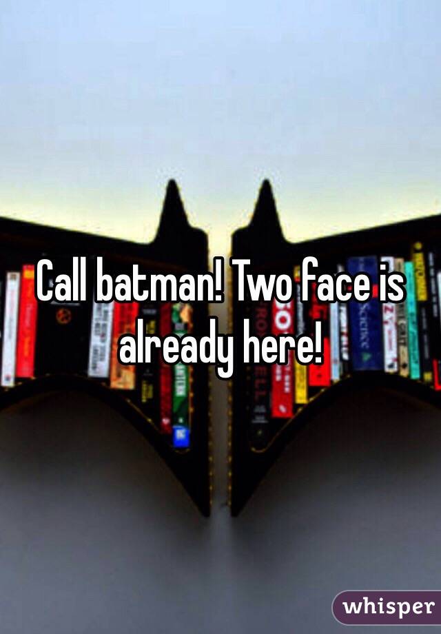 Call batman! Two face is already here! 