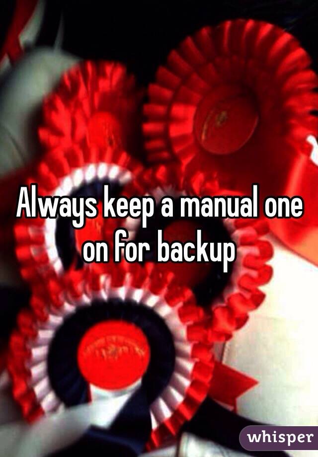 Always keep a manual one on for backup 