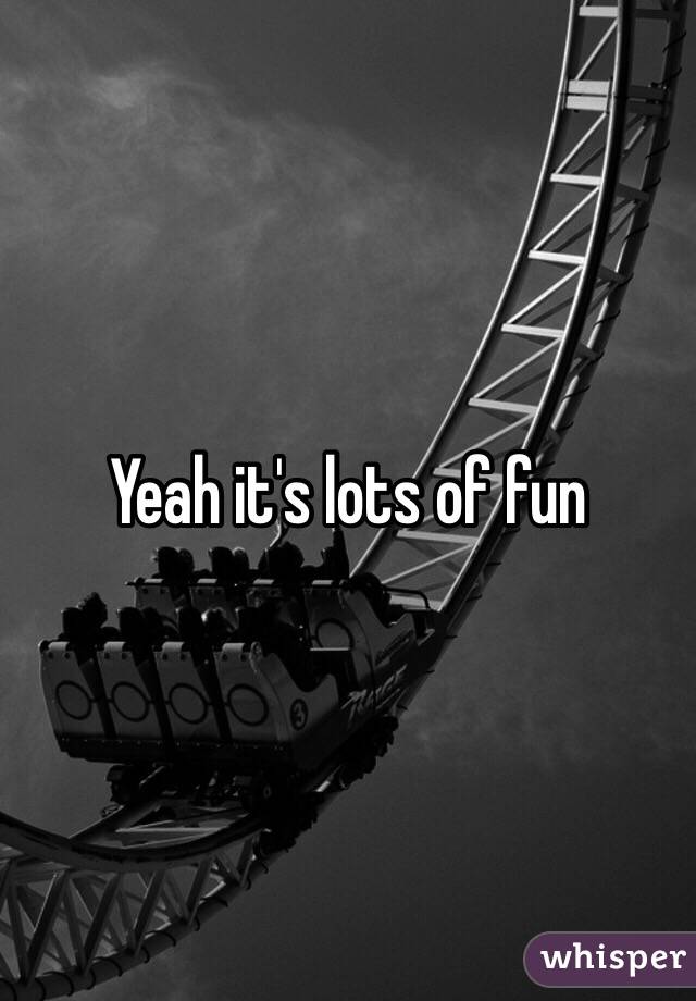 Yeah it's lots of fun 