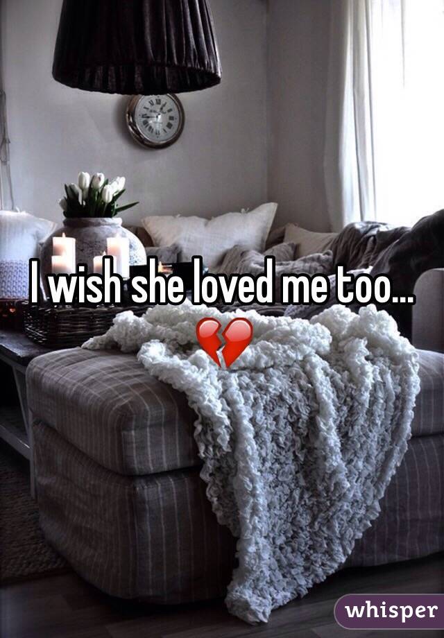 I wish she loved me too... 💔