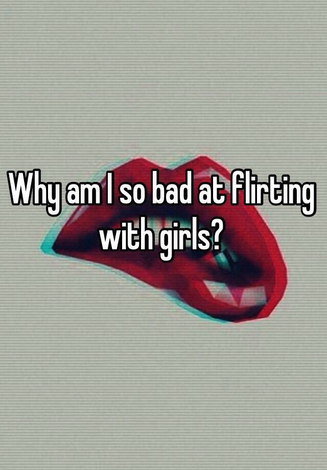 why-am-i-so-bad-at-flirting-with-girls