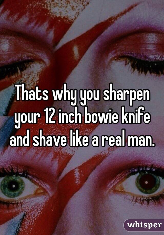 Thats why you sharpen your 12 inch bowie knife and shave like a real man.