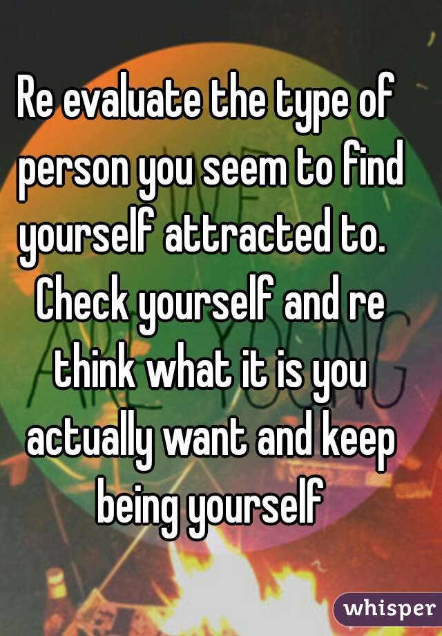 Re evaluate the type of person you seem to find yourself attracted to.   Check yourself and re think what it is you actually want and keep being yourself