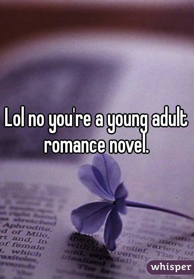 Lol no you're a young adult romance novel. 
