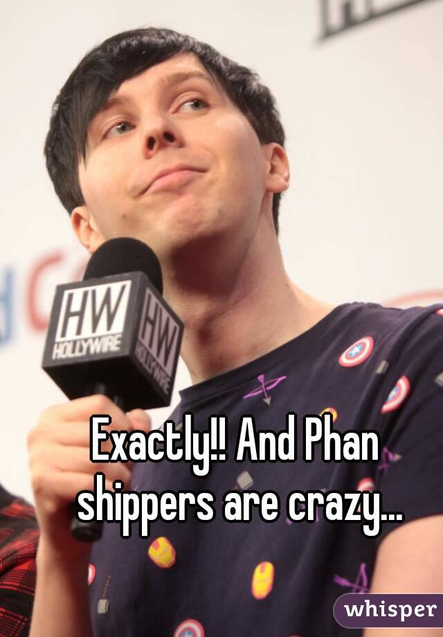 Exactly!! And Phan shippers are crazy...