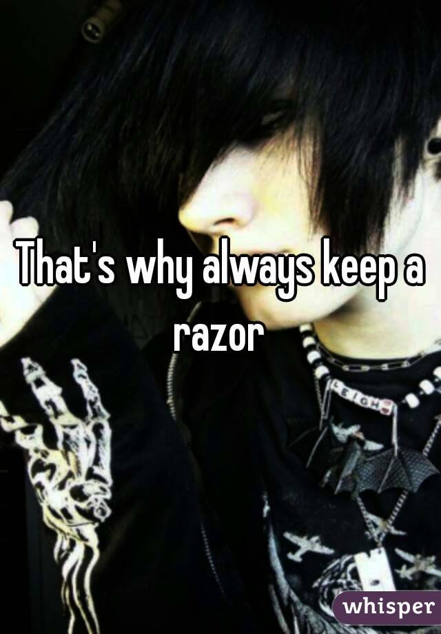 That's why always keep a razor 