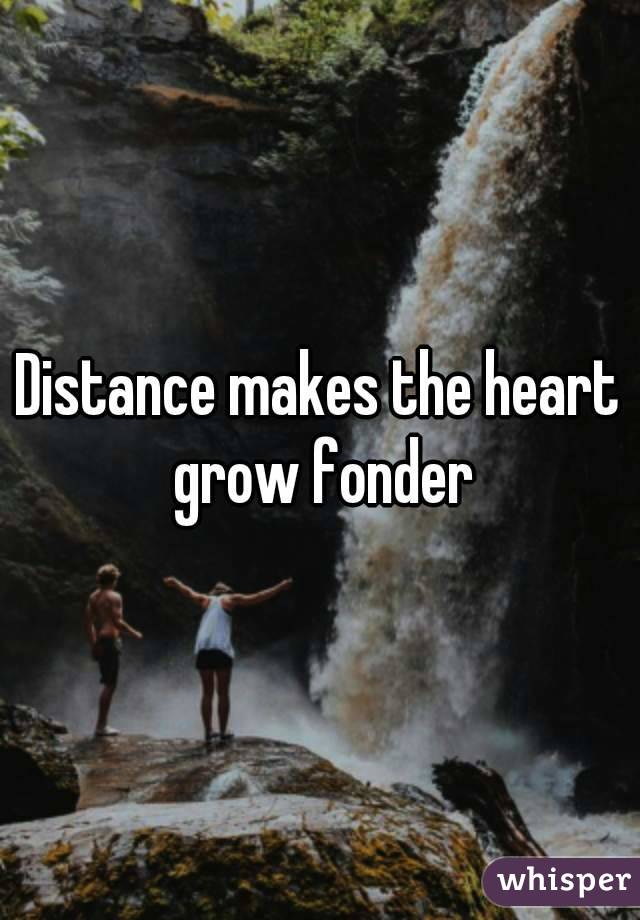 Distance makes the heart grow fonder