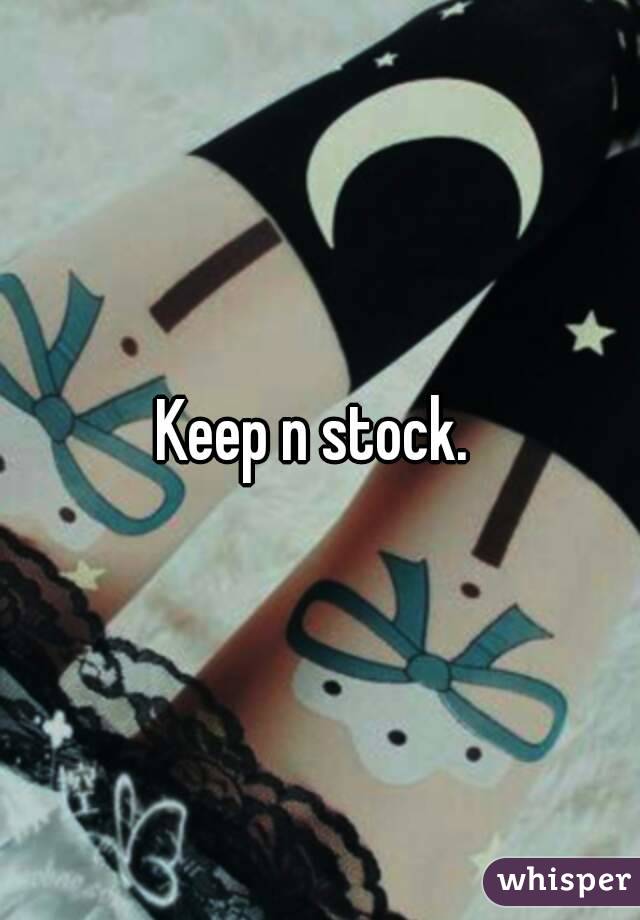 Keep n stock. 