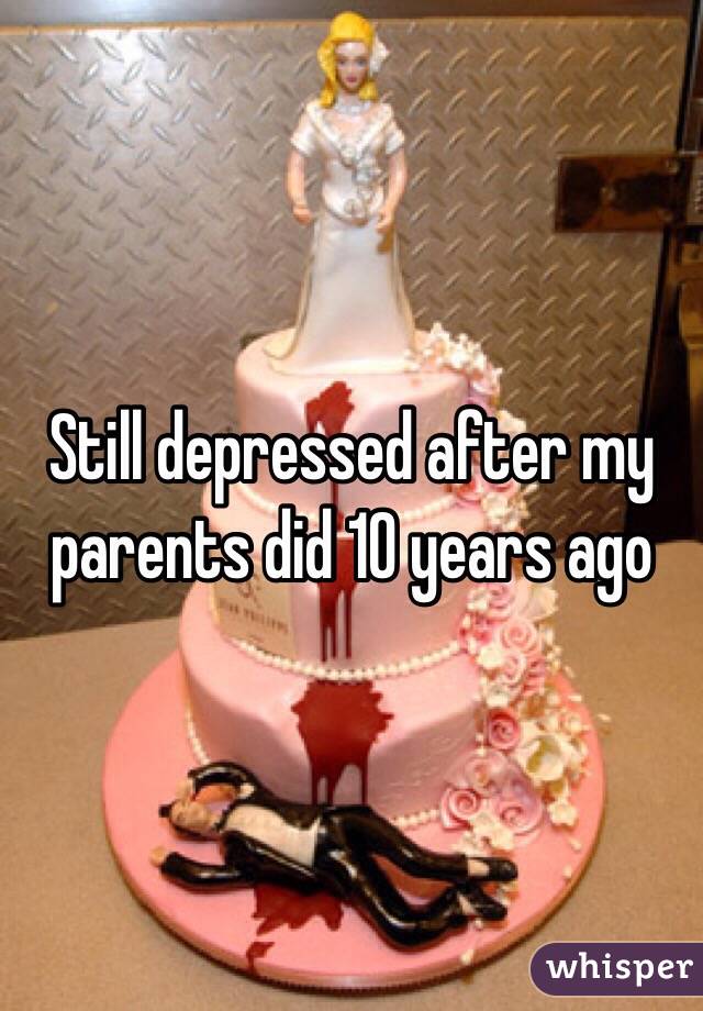 Still depressed after my parents did 10 years ago 