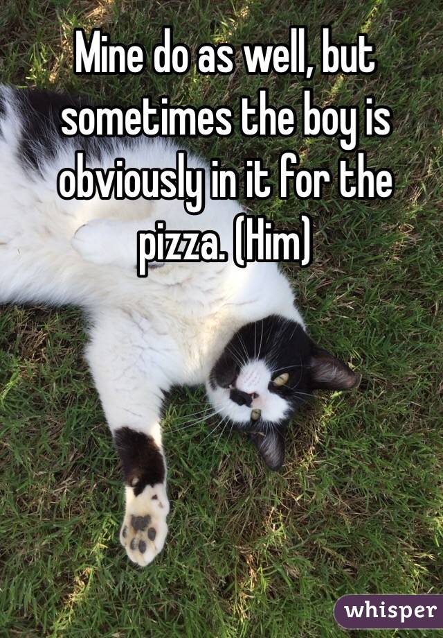 Mine do as well, but sometimes the boy is obviously in it for the pizza. (Him) 