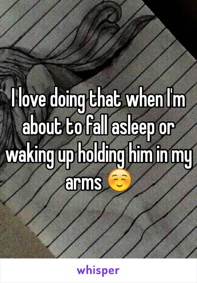 I love doing that when I'm about to fall asleep or waking up holding him in my arms ☺️