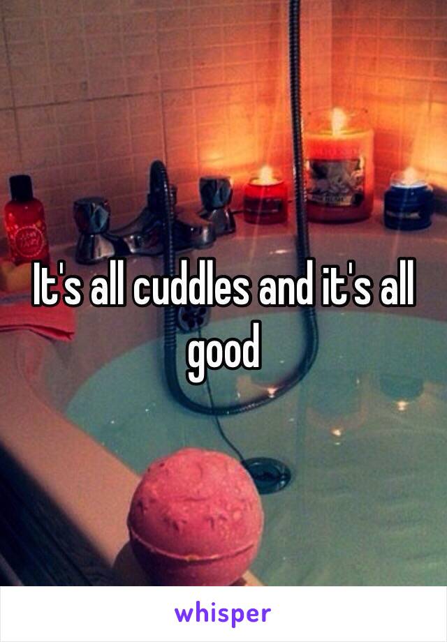It's all cuddles and it's all good