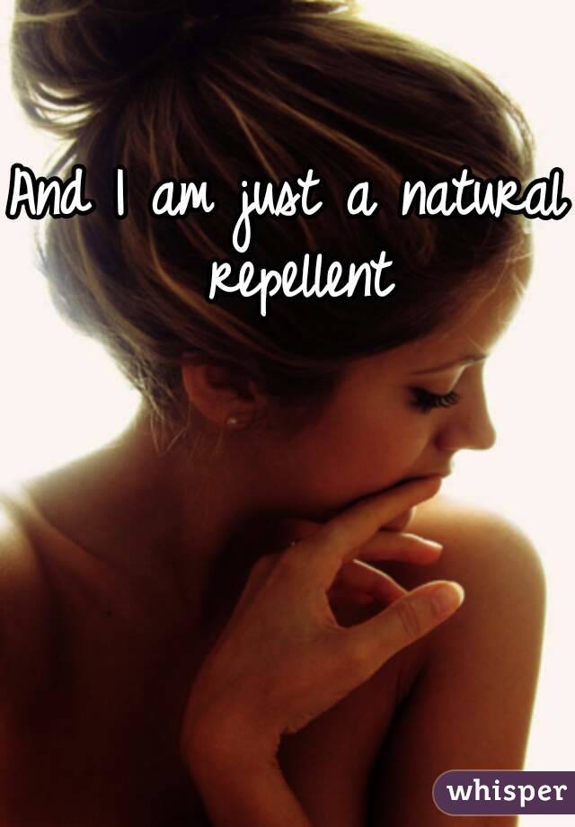 And I am just a natural repellent
