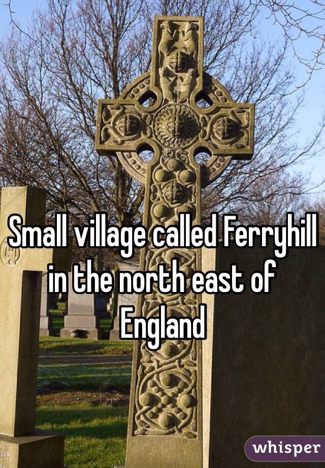 Small village called Ferryhill in the north east of England 