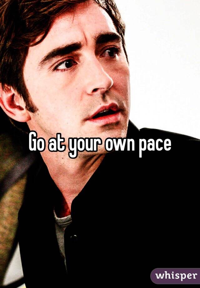 Go at your own pace