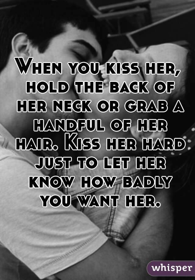 Kiss her back. Grab back.