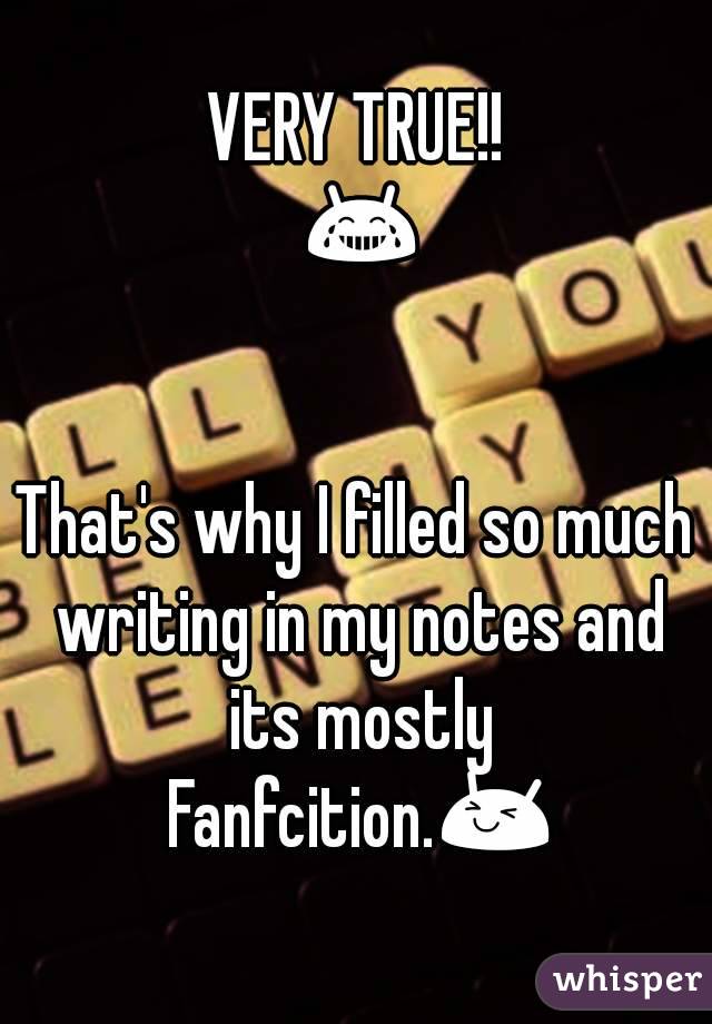 VERY TRUE!! 😂

That's why I filled so much writing in my notes and its mostly Fanfcition.😆