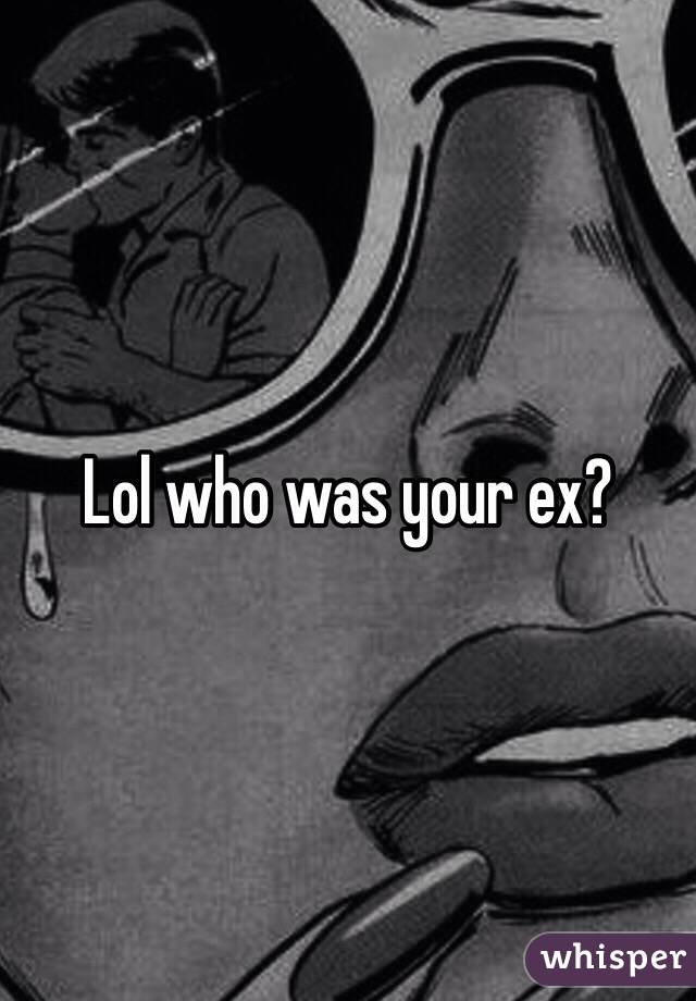 Lol who was your ex?