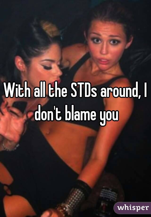 With all the STDs around, I don't blame you