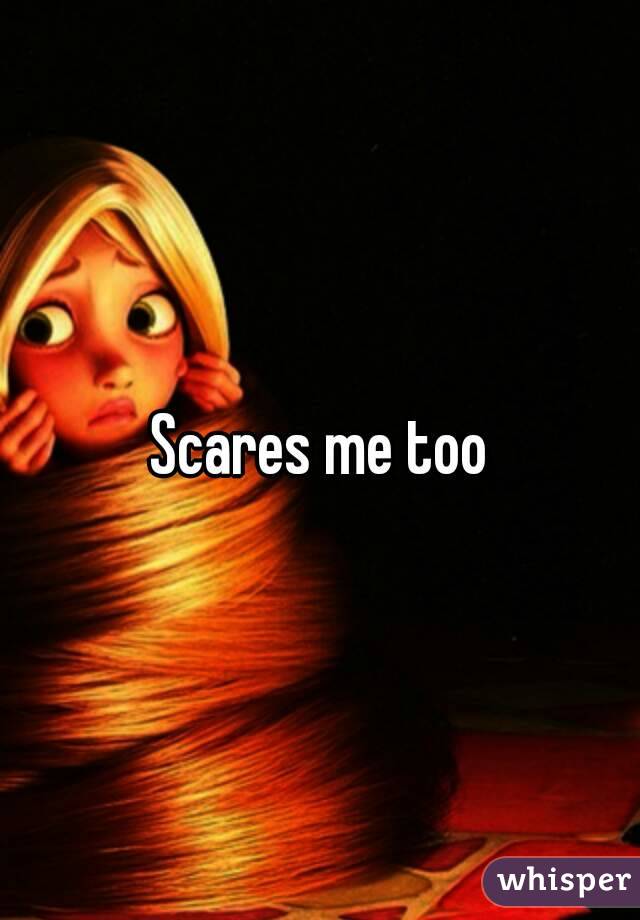 Scares me too