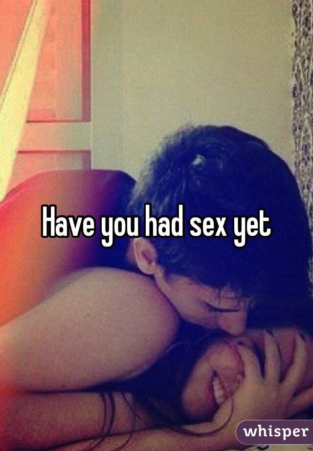 Have you had sex yet