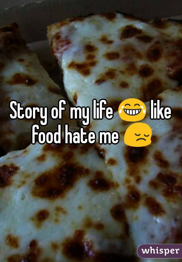 Story of my life 😂 like food hate me 😔