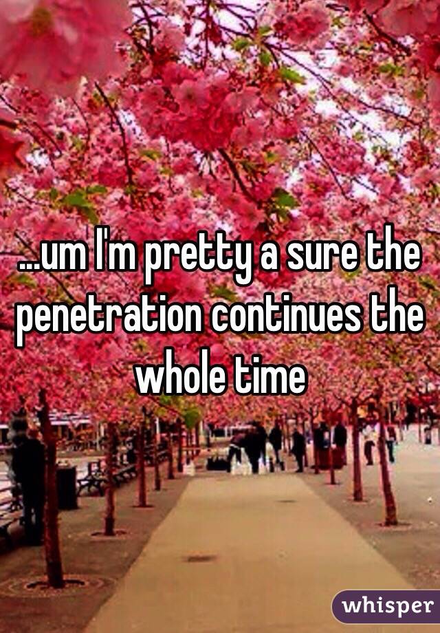 ...um I'm pretty a sure the penetration continues the whole time 