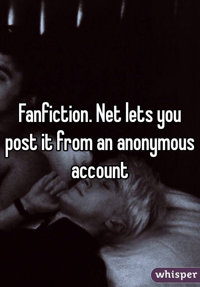 Fanfiction. Net lets you post it from an anonymous account