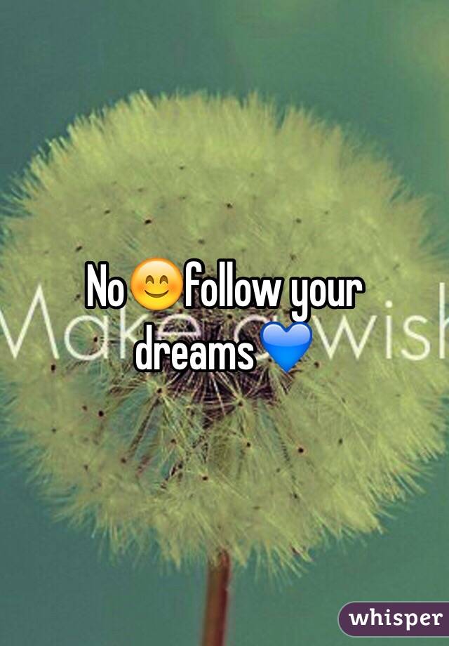 No😊follow your dreams💙