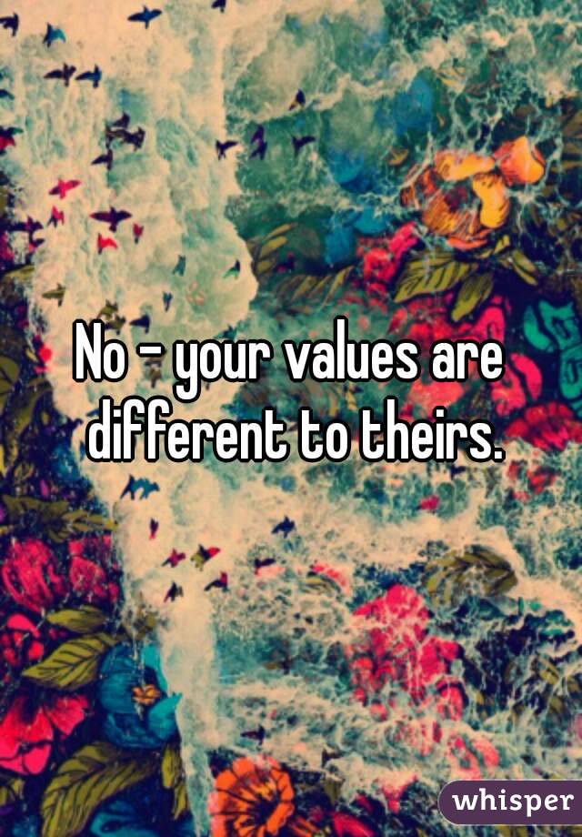 No - your values are different to theirs.