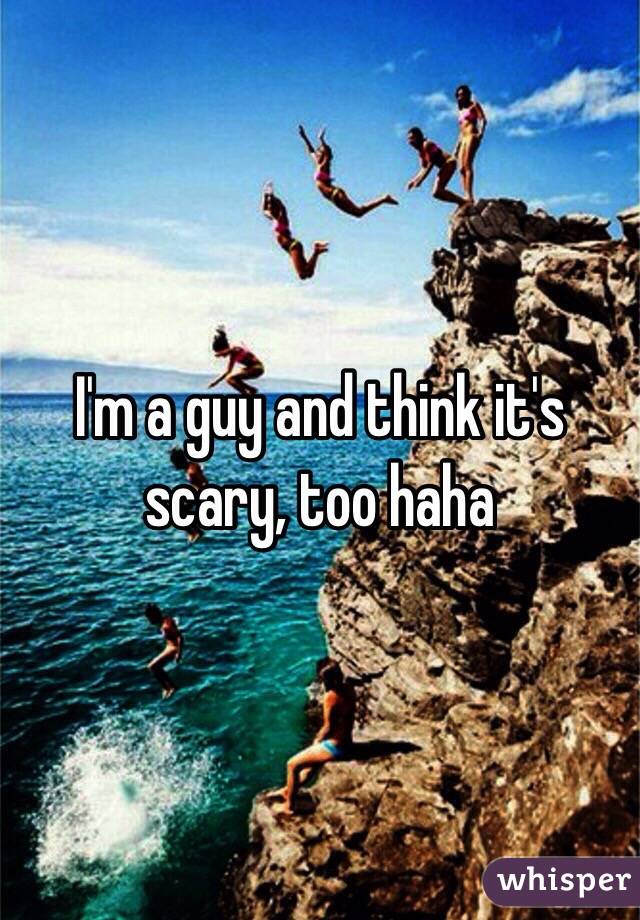 I'm a guy and think it's scary, too haha