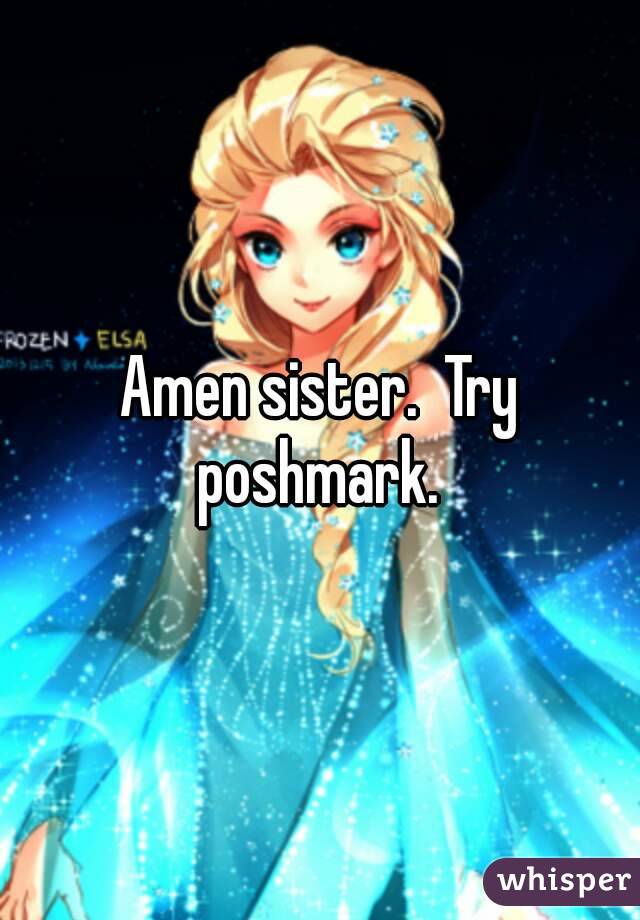 Amen sister.  Try poshmark. 