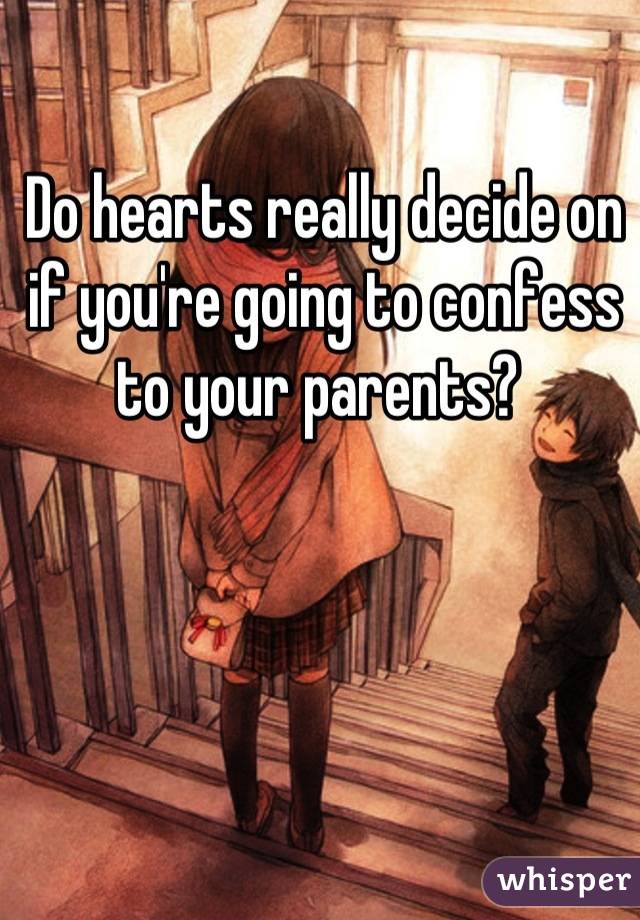 Do hearts really decide on if you're going to confess to your parents? 