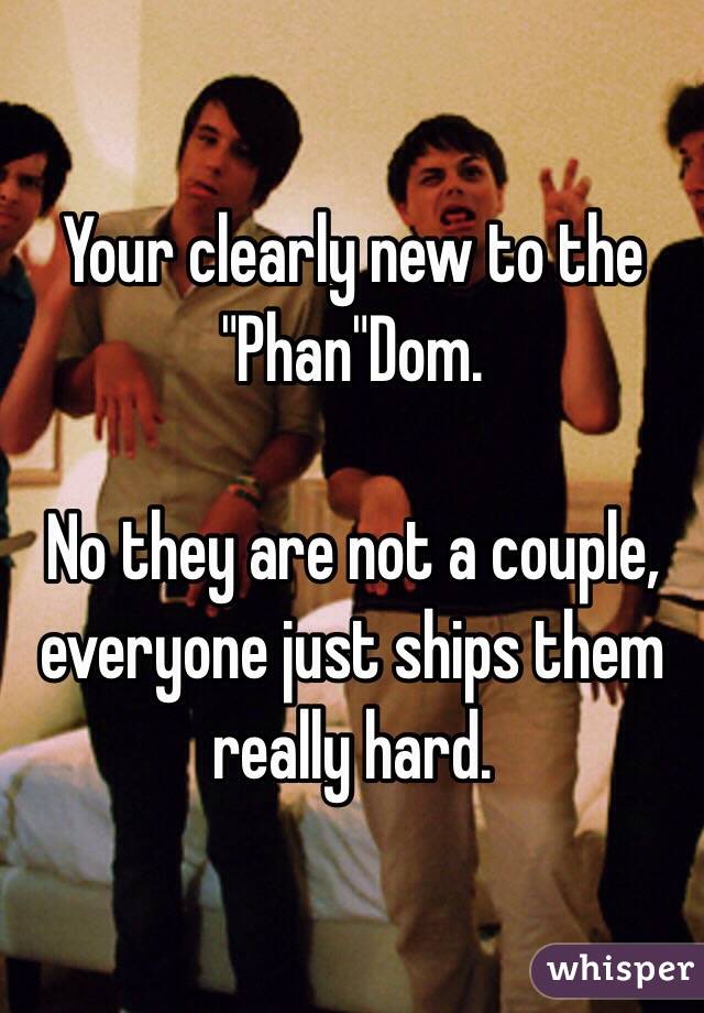 Your clearly new to the "Phan"Dom.

No they are not a couple, everyone just ships them really hard.