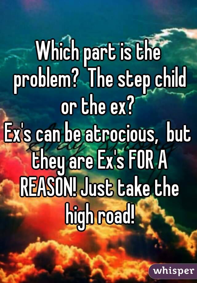 Which part is the problem?  The step child or the ex? 
Ex's can be atrocious,  but they are Ex's FOR A REASON! Just take the high road!