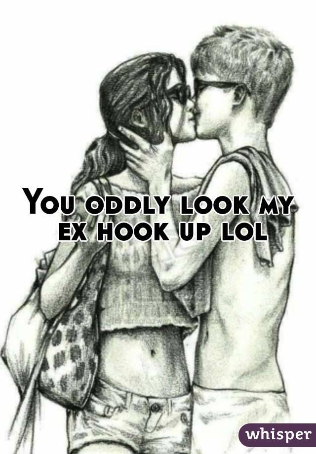 You oddly look my ex hook up lol